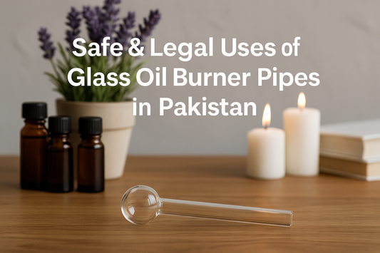 Safe and Legal Uses of Glass Oil Burner Pipes in Pakistan